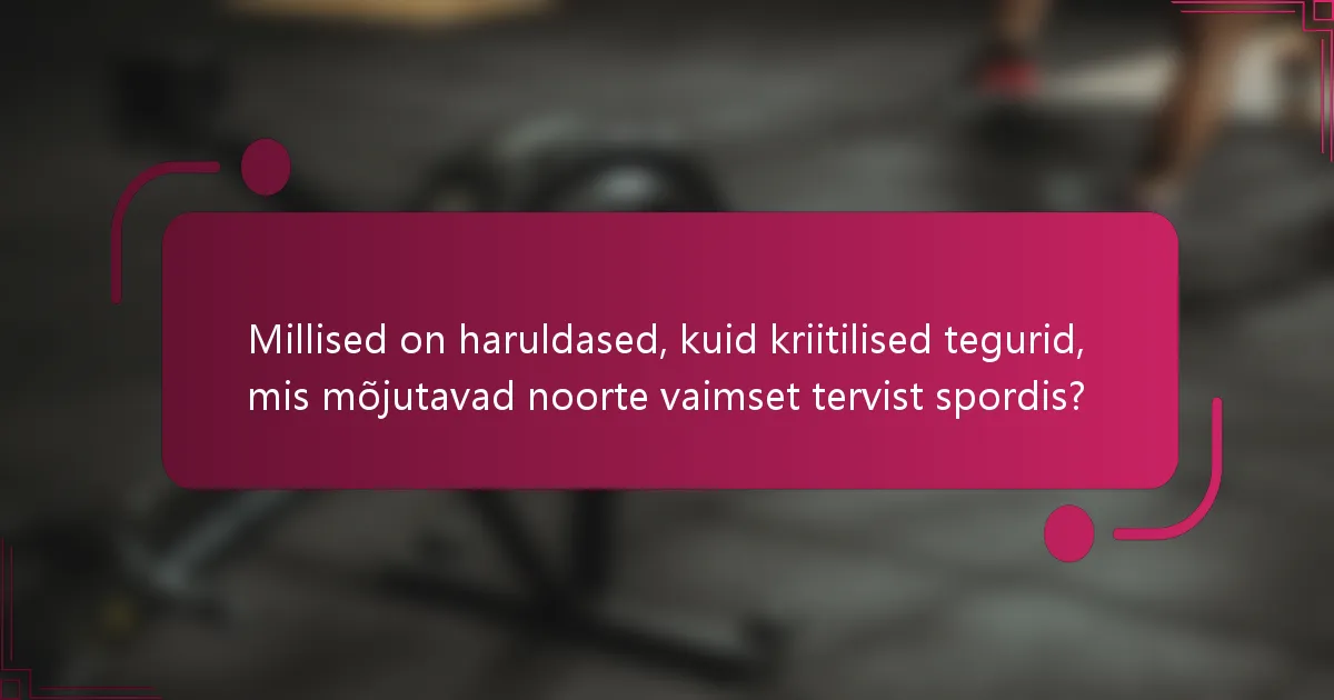 Millised on haruldased, kuid kriitilised tegurid, mis mõjutavad noorte vaimset tervist spordis?