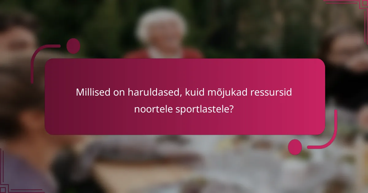 Millised on haruldased, kuid mõjukad ressursid noortele sportlastele?