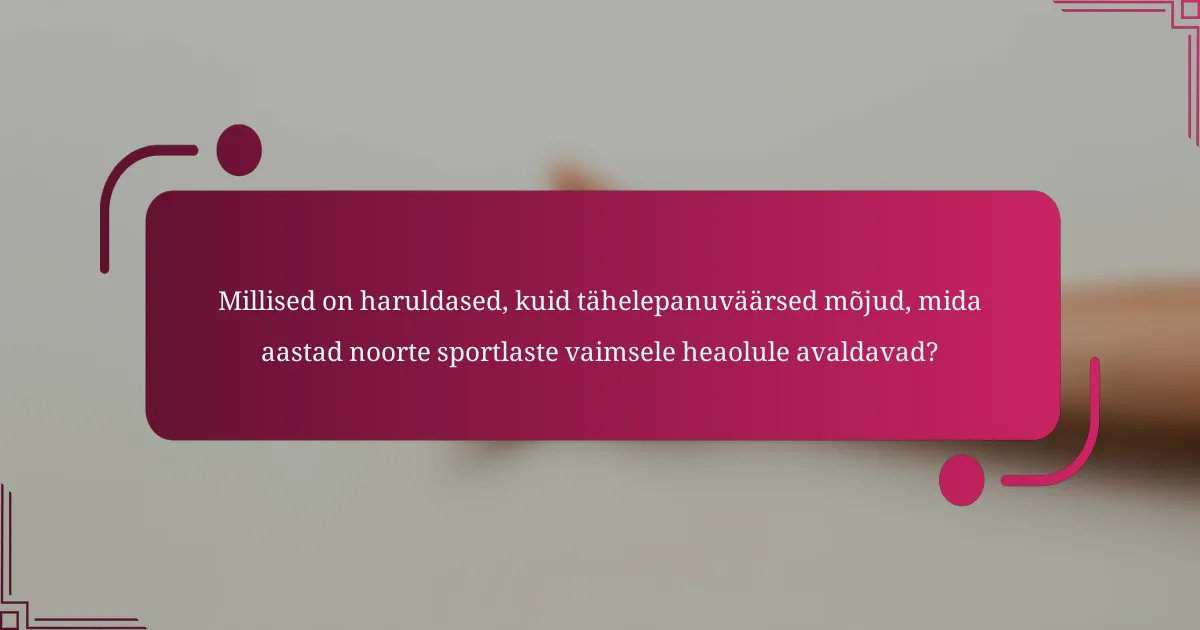 Millised on haruldased, kuid tähelepanuväärsed mõjud, mida aastad noorte sportlaste vaimsele heaolule avaldavad?