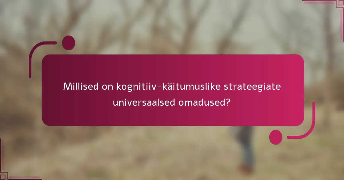 Millised on kognitiiv-käitumuslike strateegiate universaalsed omadused?