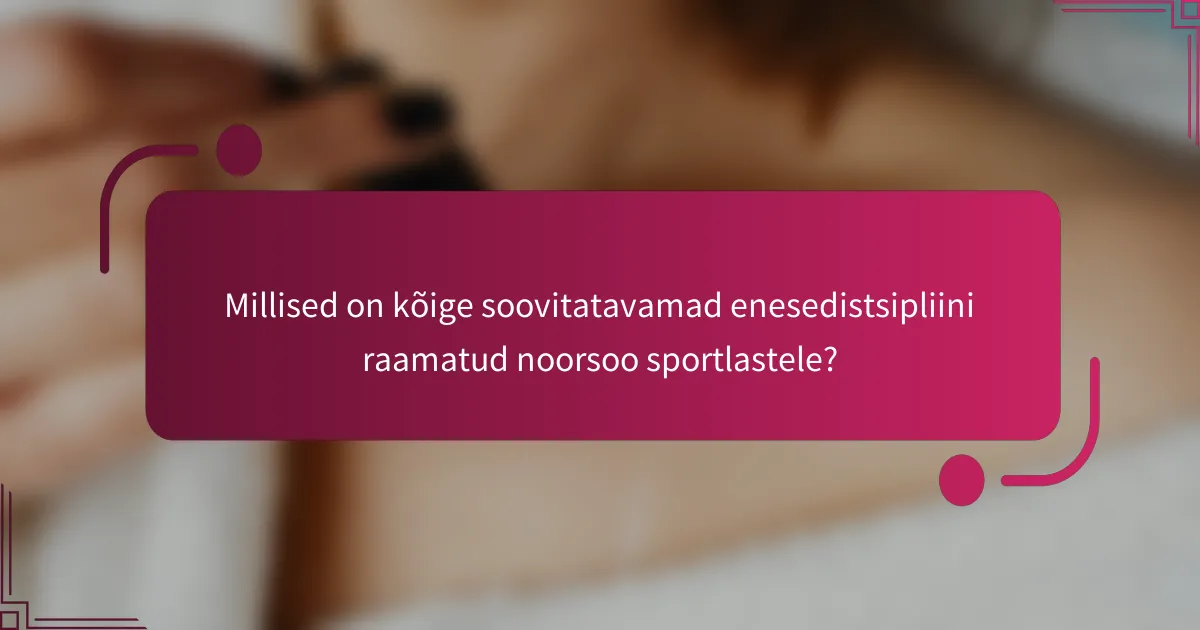 Millised on kõige soovitatavamad enesedistsipliini raamatud noorsoo sportlastele?