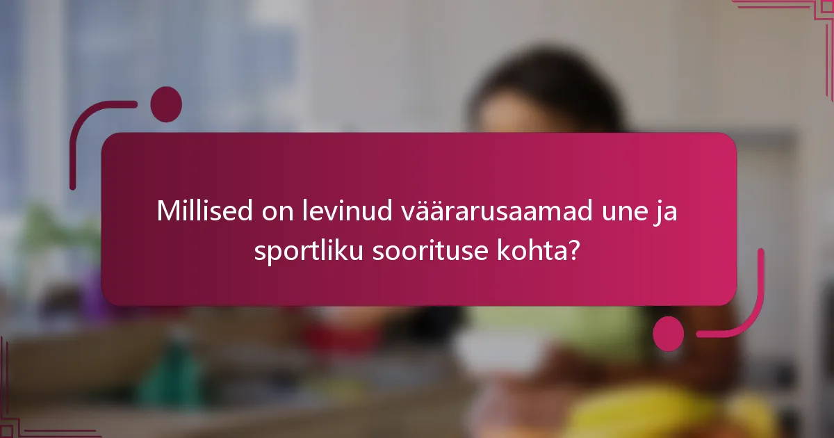 Millised on levinud väärarusaamad une ja sportliku soorituse kohta?