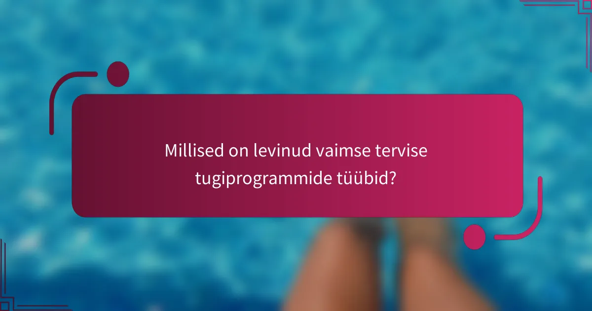 Millised on levinud vaimse tervise tugiprogrammide tüübid?
