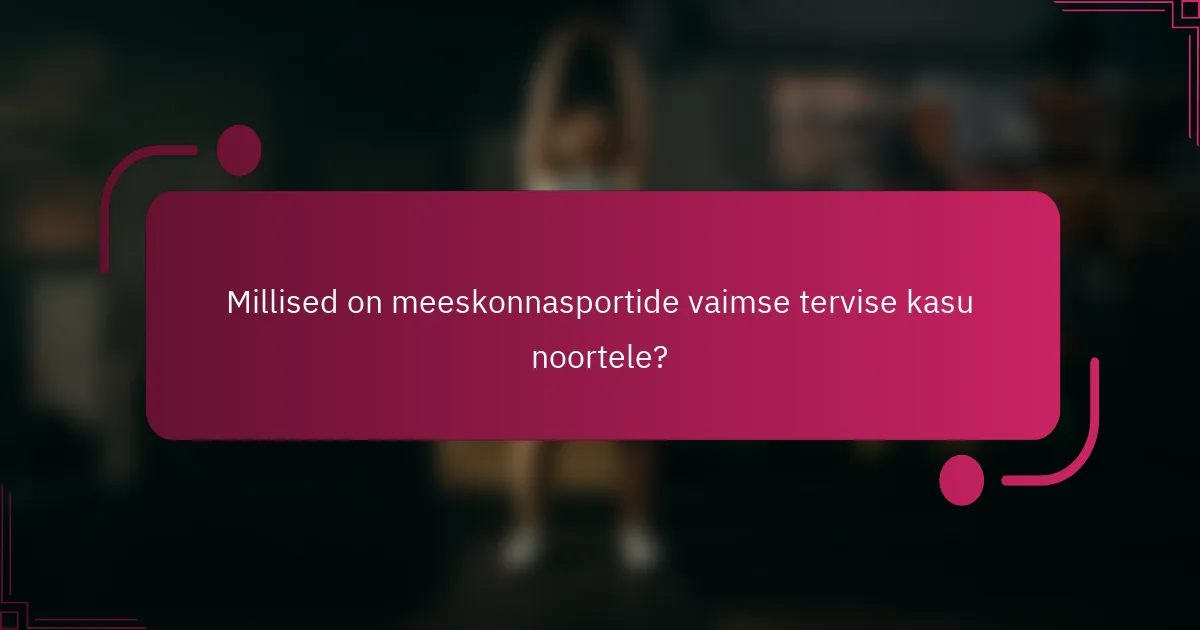 Millised on meeskonnasportide vaimse tervise kasu noortele?