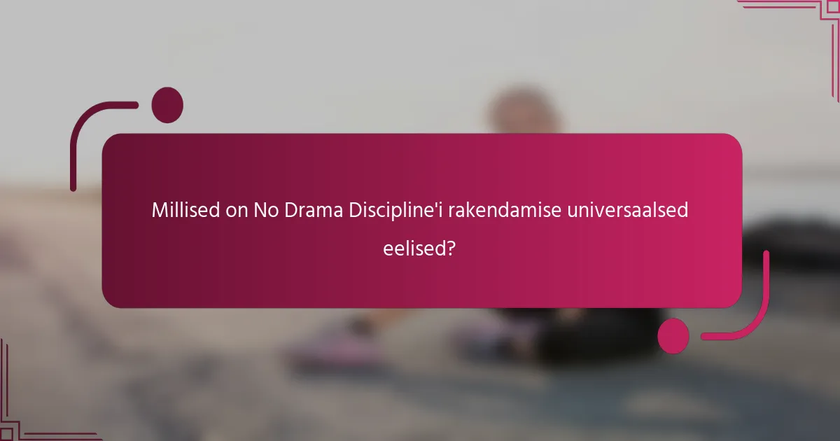 Millised on No Drama Discipline'i rakendamise universaalsed eelised?
