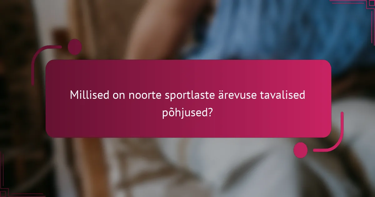 Millised on noorte sportlaste ärevuse tavalised põhjused?