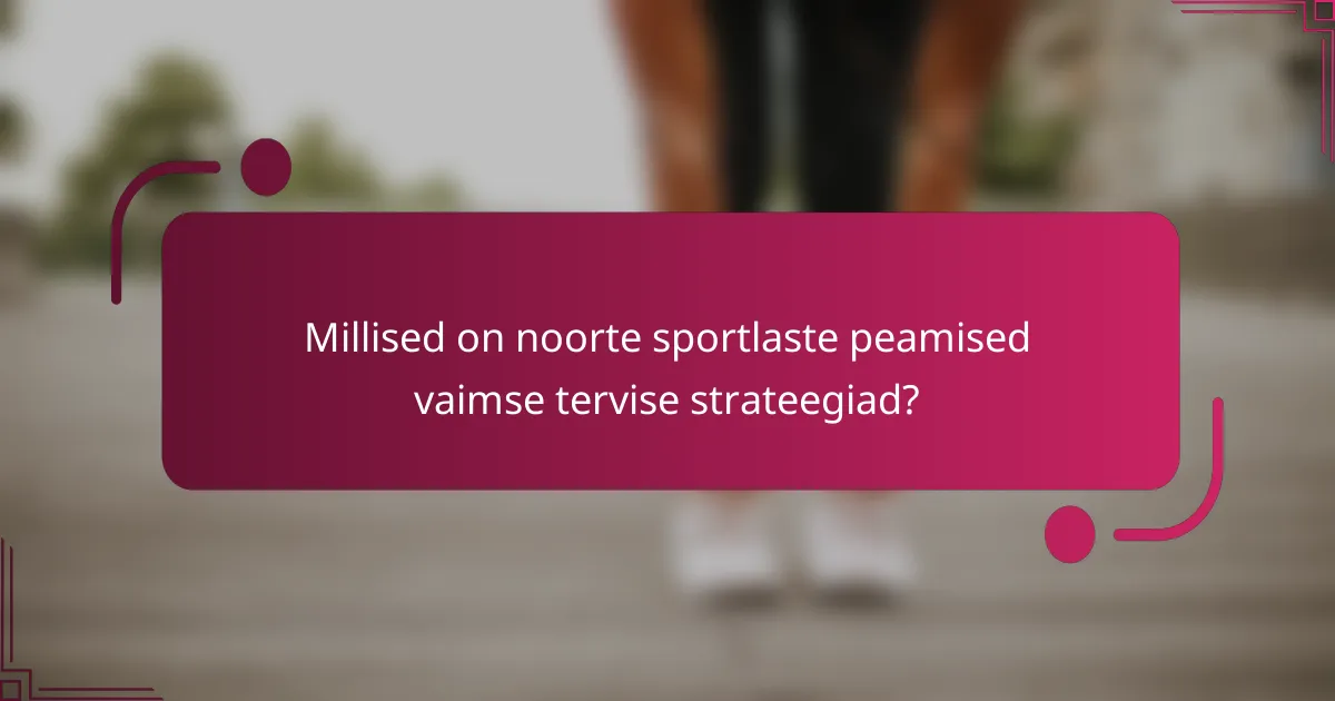 Millised on noorte sportlaste peamised vaimse tervise strateegiad?