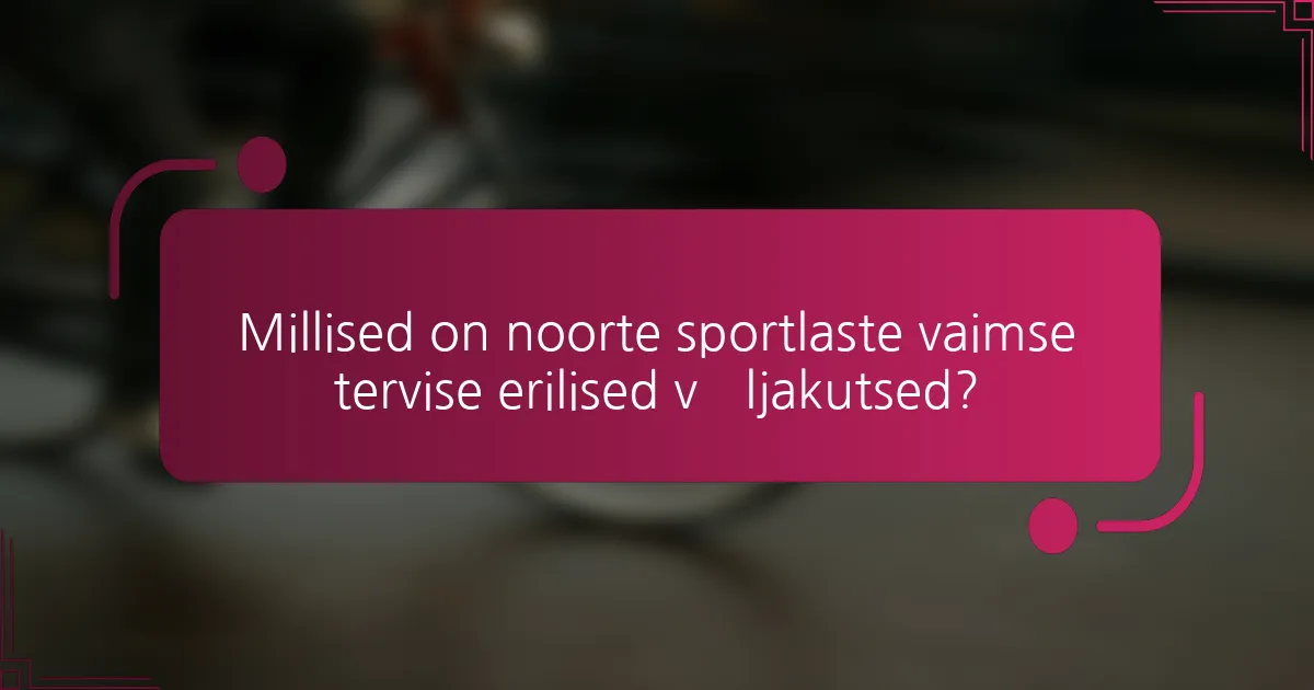 Millised on noorte sportlaste vaimse tervise erilised väljakutsed?