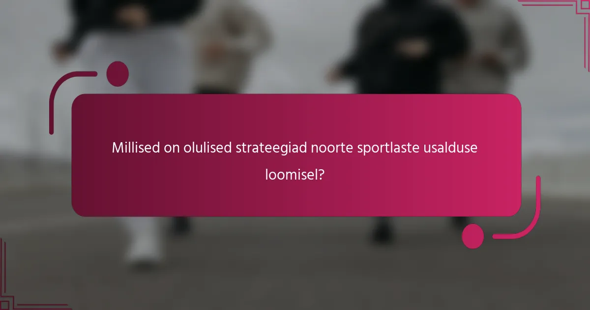 Millised on olulised strateegiad noorte sportlaste usalduse loomisel?