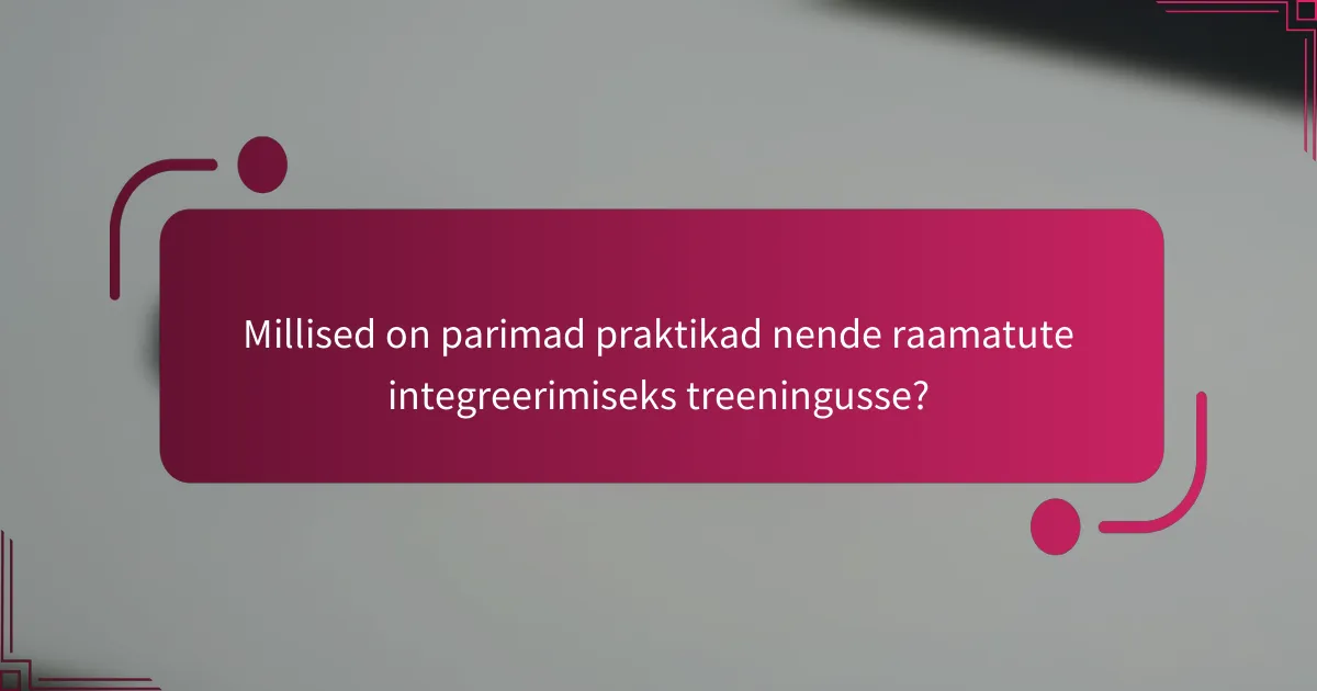 Millised on parimad praktikad nende raamatute integreerimiseks treeningusse?
