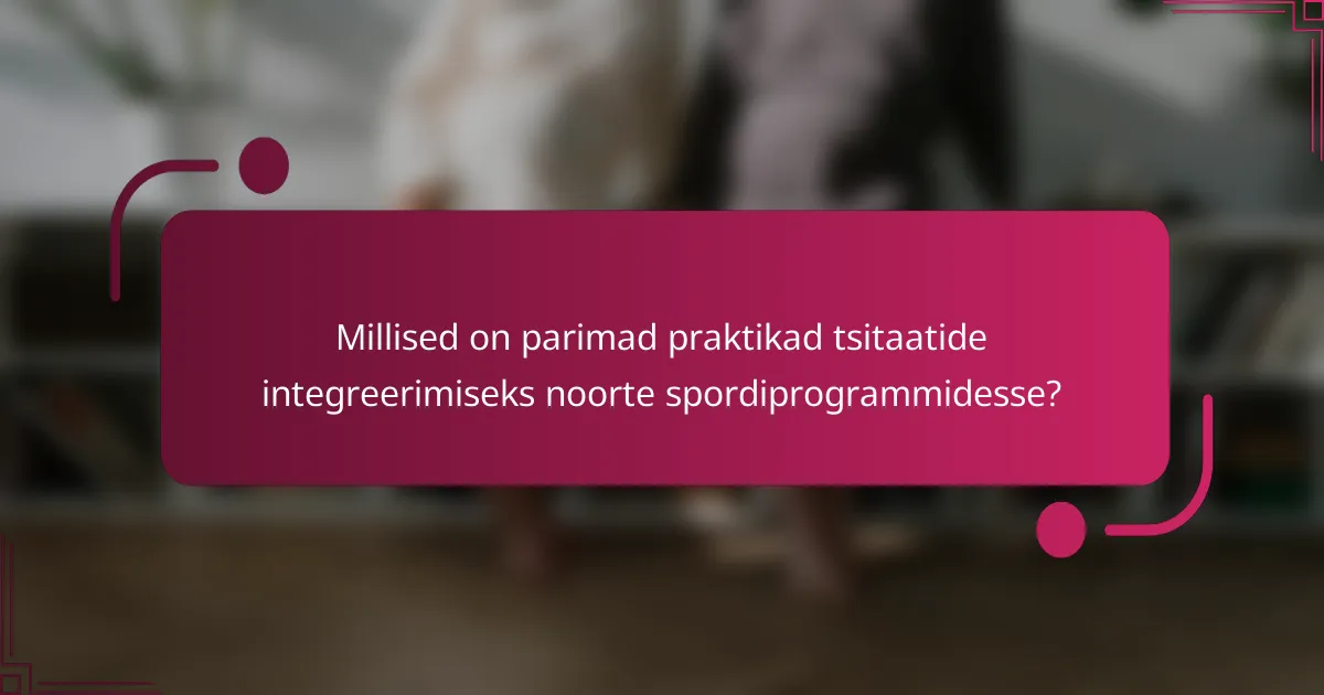 Millised on parimad praktikad tsitaatide integreerimiseks noorte spordiprogrammidesse?