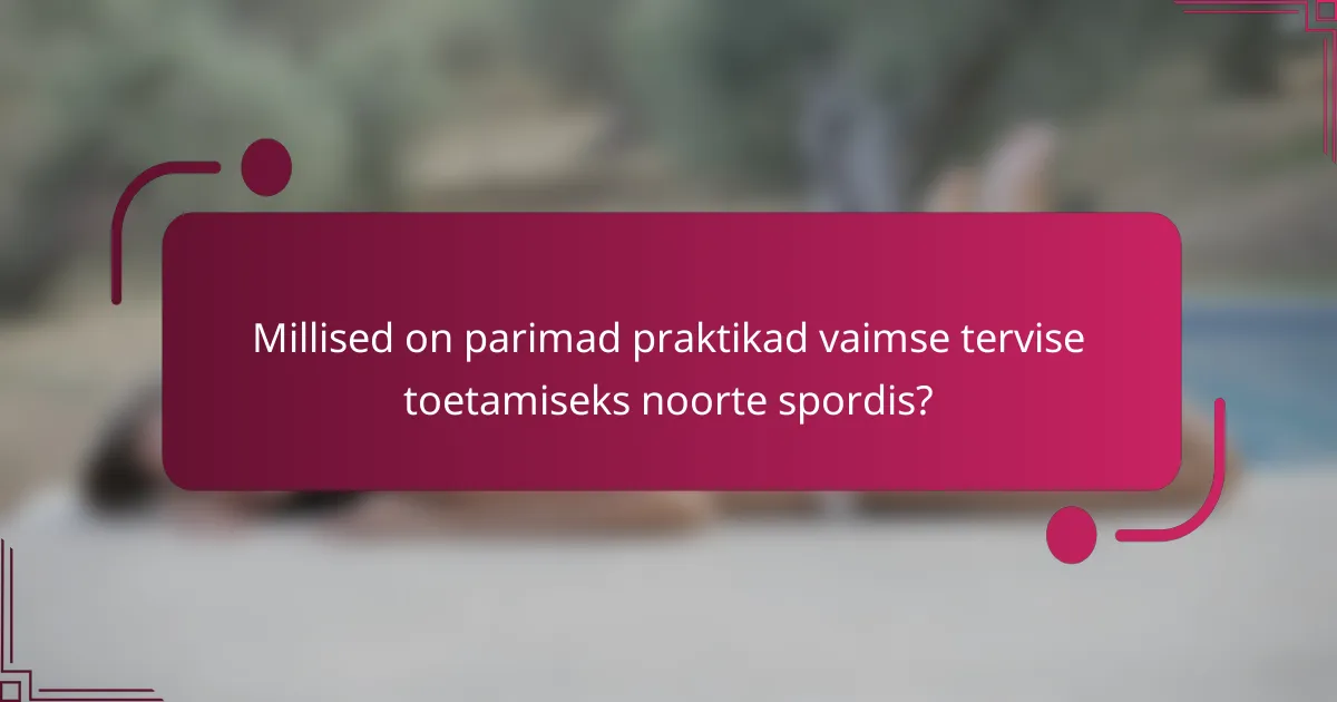Millised on parimad praktikad vaimse tervise toetamiseks noorte spordis?