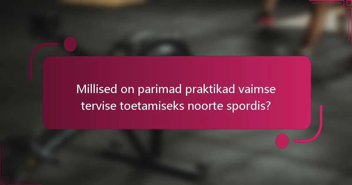 Millised on parimad praktikad vaimse tervise toetamiseks noorte spordis?