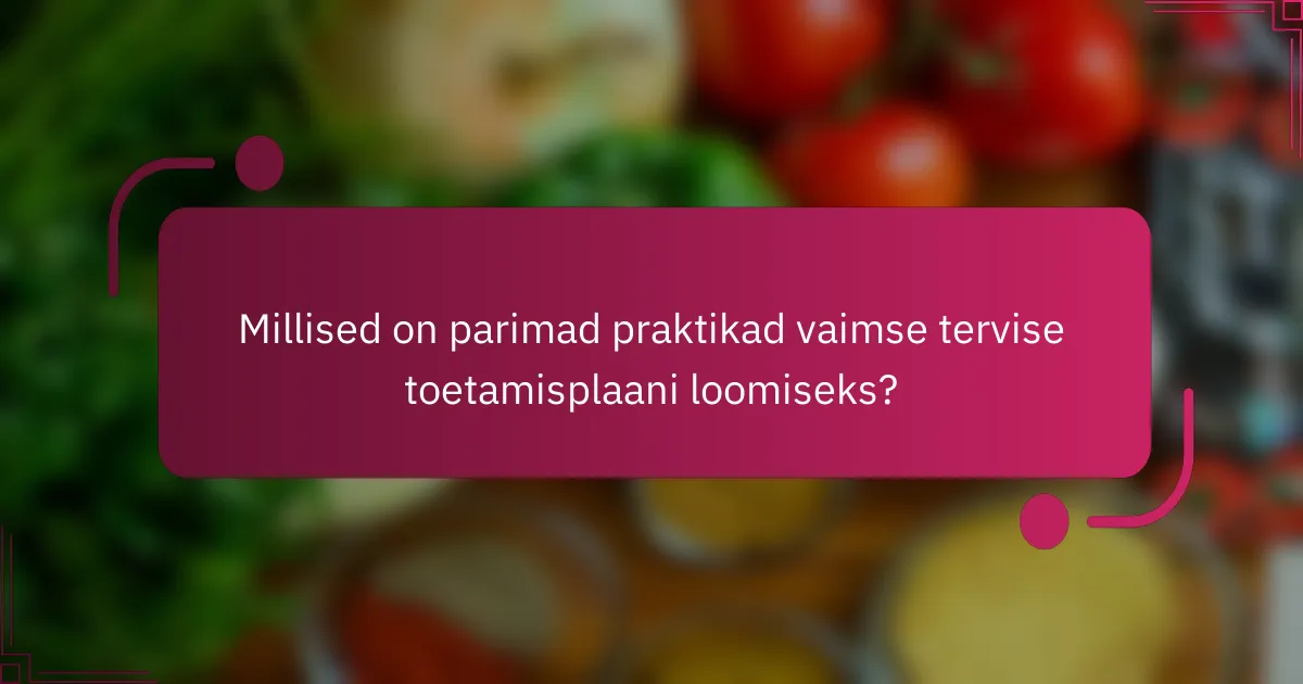 Millised on parimad praktikad vaimse tervise toetamisplaani loomiseks?