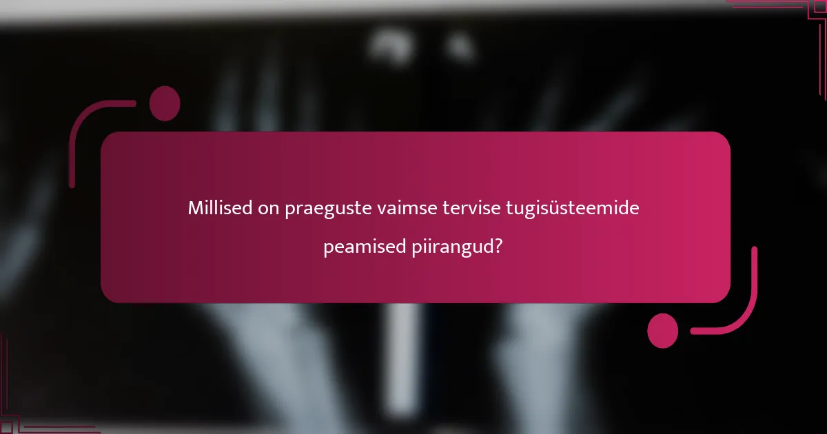 Millised on praeguste vaimse tervise tugisüsteemide peamised piirangud?