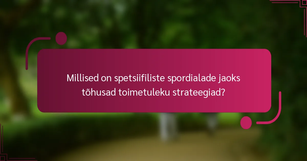 Millised on spetsiifiliste spordialade jaoks tõhusad toimetuleku strateegiad?