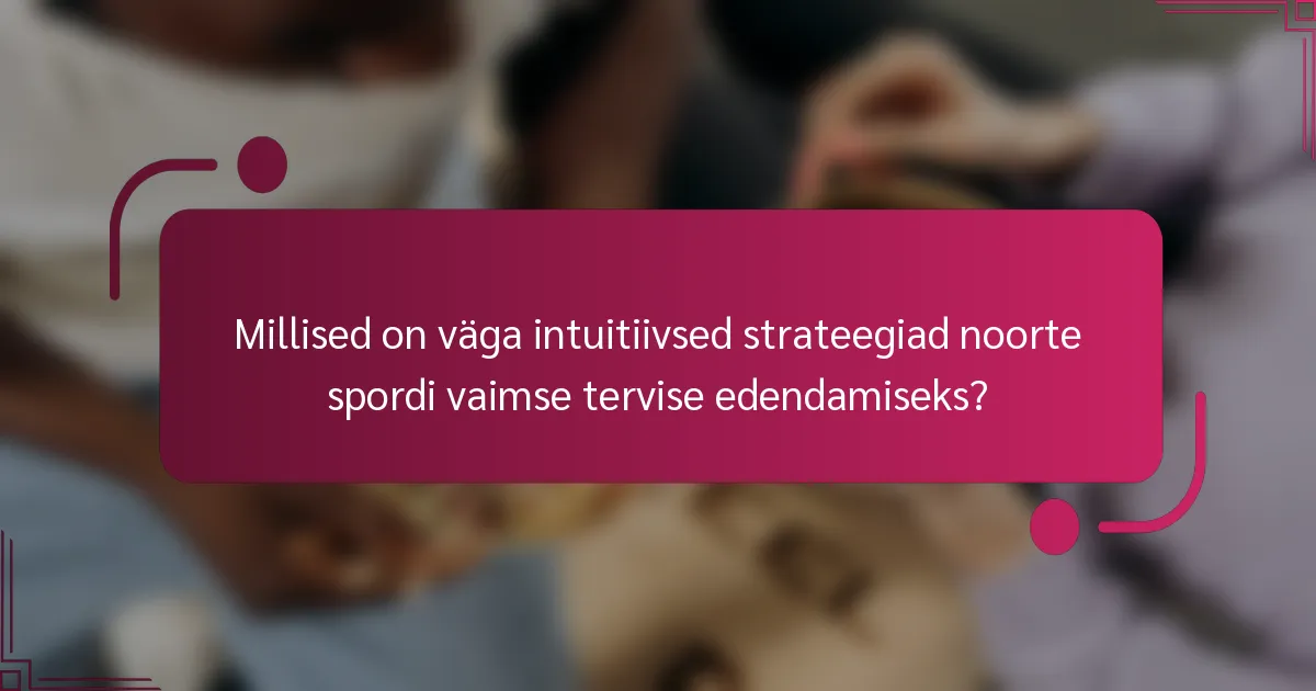 Millised on väga intuitiivsed strateegiad noorte spordi vaimse tervise edendamiseks?