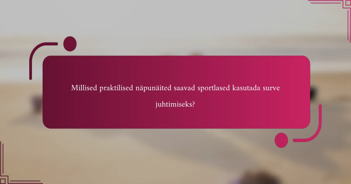 Millised praktilised näpunäited saavad sportlased kasutada surve juhtimiseks?