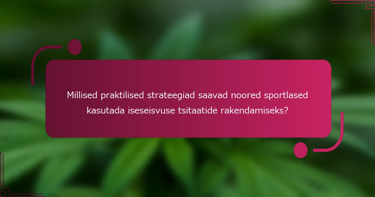 Millised praktilised strateegiad saavad noored sportlased kasutada iseseisvuse tsitaatide rakendamiseks?