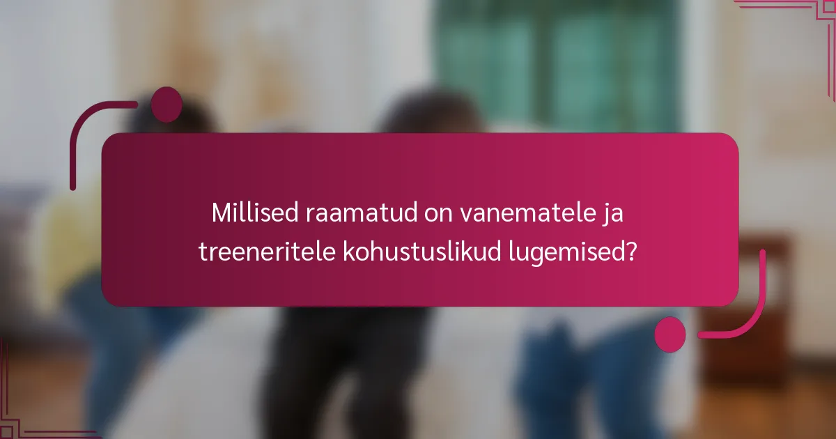 Millised raamatud on vanematele ja treeneritele kohustuslikud lugemised?