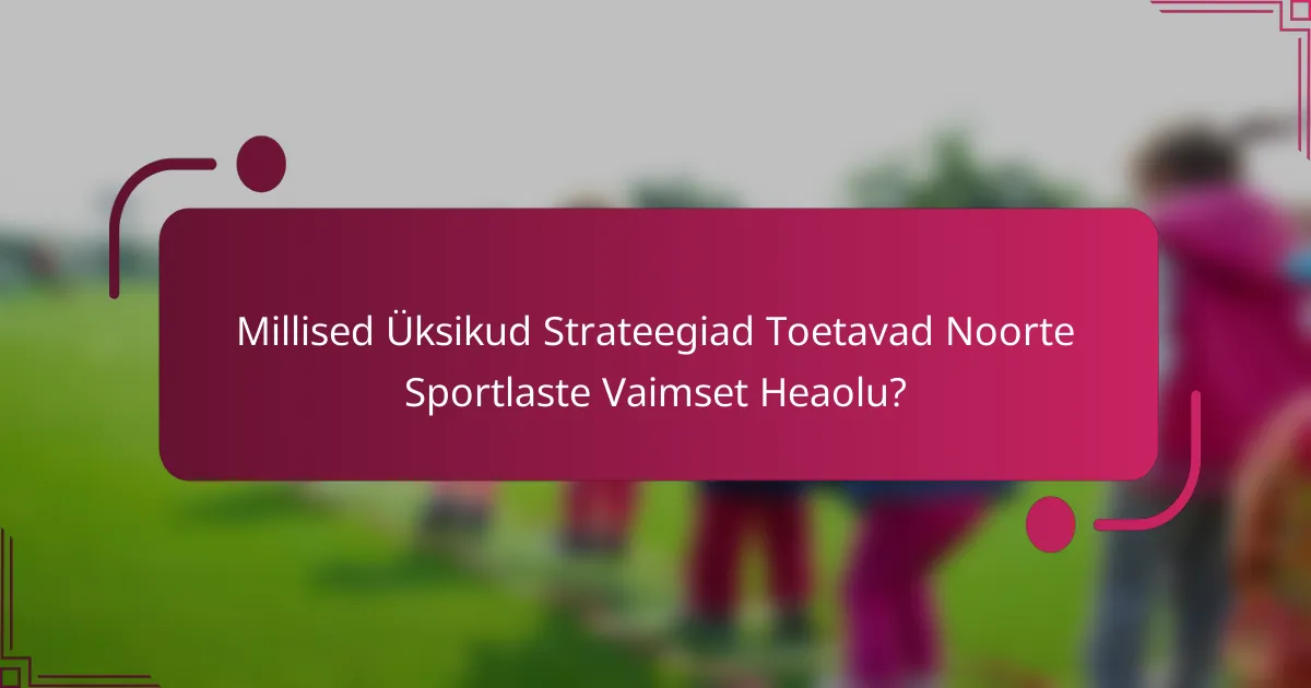 Millised Üksikud Strateegiad Toetavad Noorte Sportlaste Vaimset Heaolu?