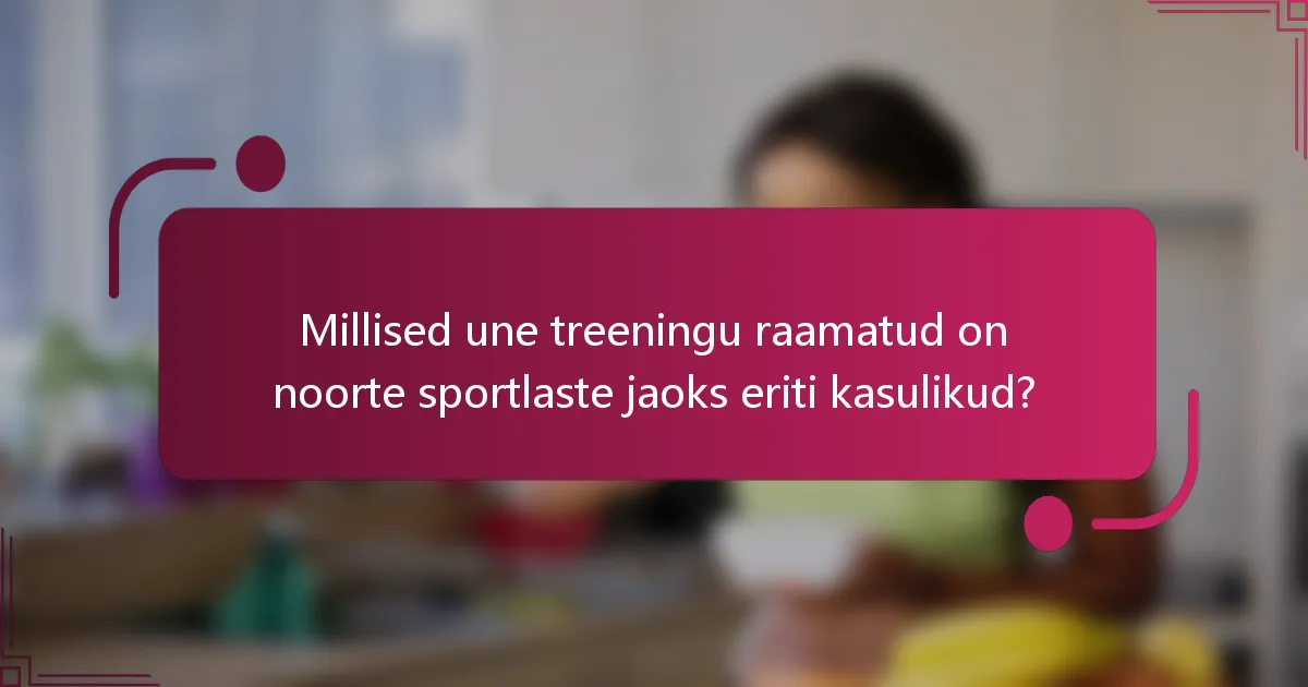 Millised une treeningu raamatud on noorte sportlaste jaoks eriti kasulikud?