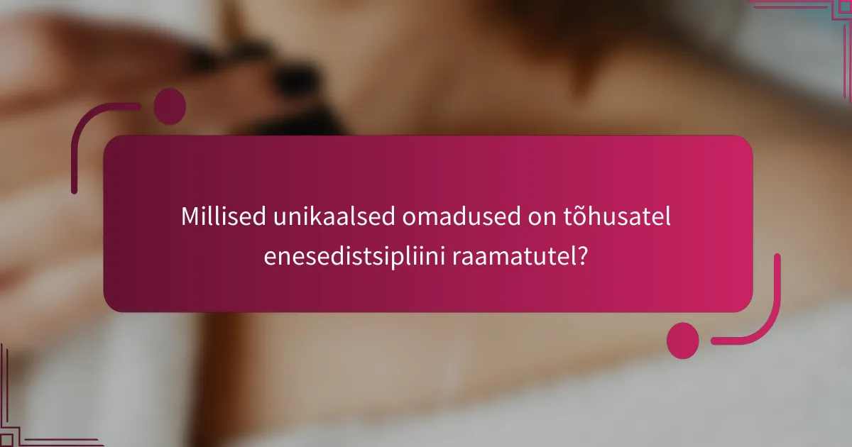 Millised unikaalsed omadused on tõhusatel enesedistsipliini raamatutel?