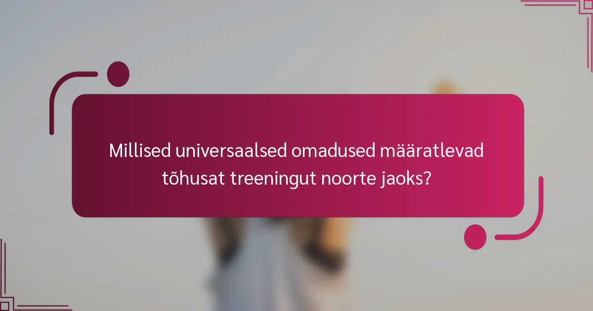 Millised universaalsed omadused määratlevad tõhusat treeningut noorte jaoks?