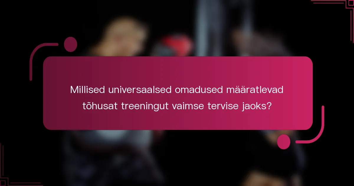 Millised universaalsed omadused määratlevad tõhusat treeningut vaimse tervise jaoks?
