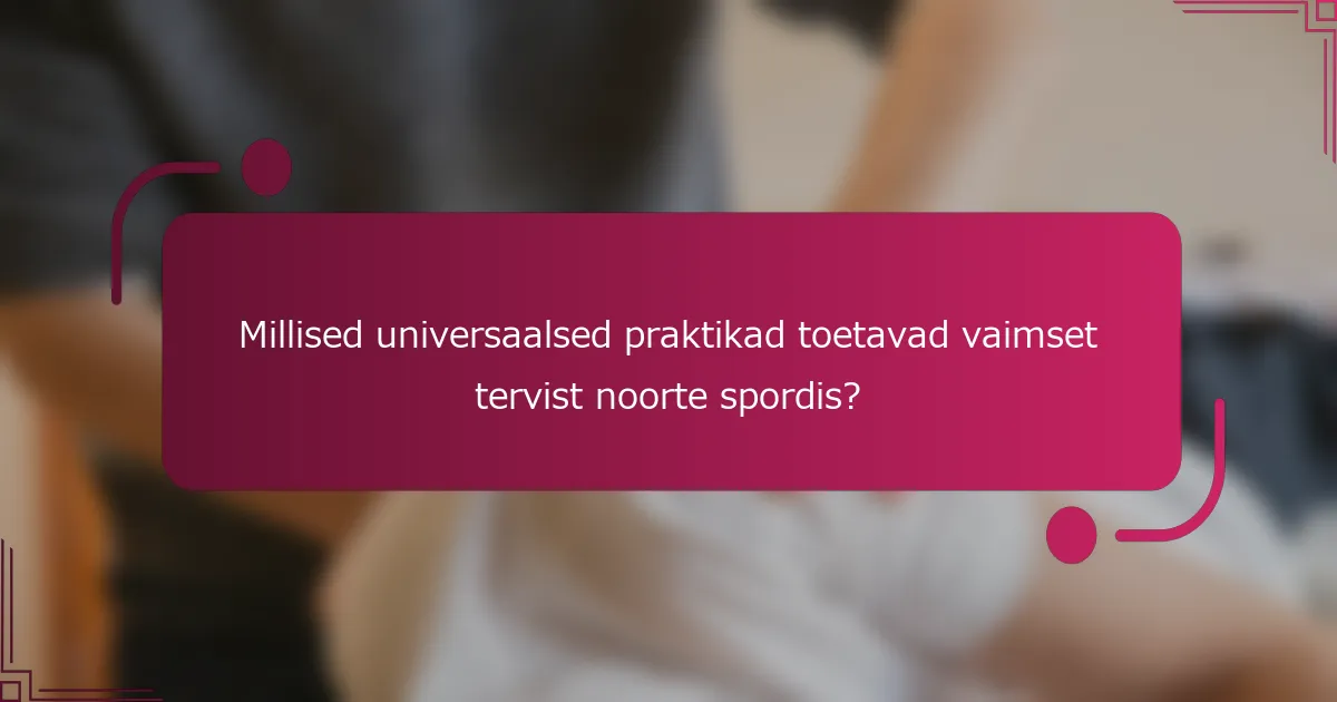 Millised universaalsed praktikad toetavad vaimset tervist noorte spordis?