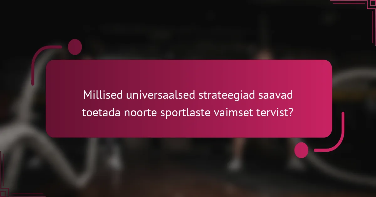 Millised universaalsed strateegiad saavad toetada noorte sportlaste vaimset tervist?