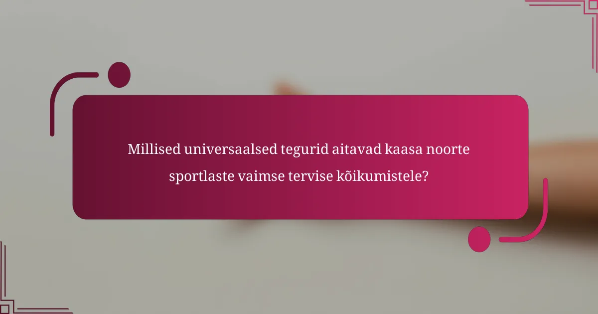 Millised universaalsed tegurid aitavad kaasa noorte sportlaste vaimse tervise kõikumistele?