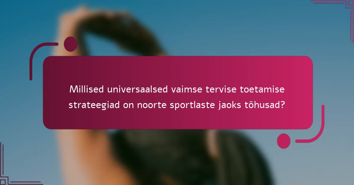 Millised universaalsed vaimse tervise toetamise strateegiad on noorte sportlaste jaoks tõhusad?