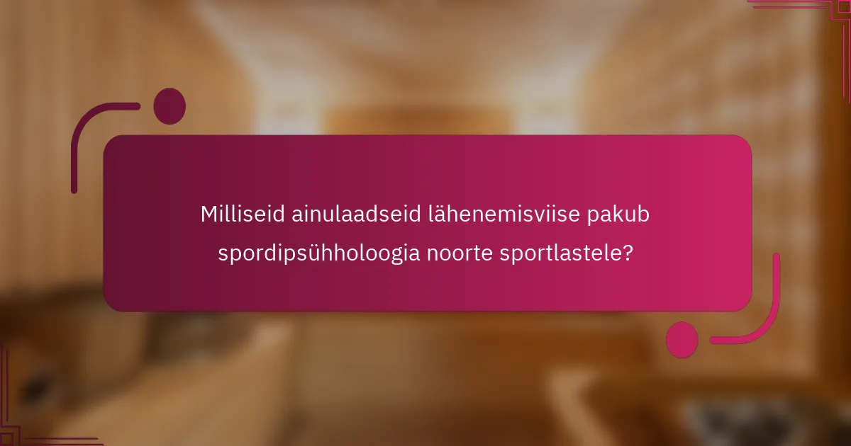 Milliseid ainulaadseid lähenemisviise pakub spordipsühholoogia noorte sportlastele?