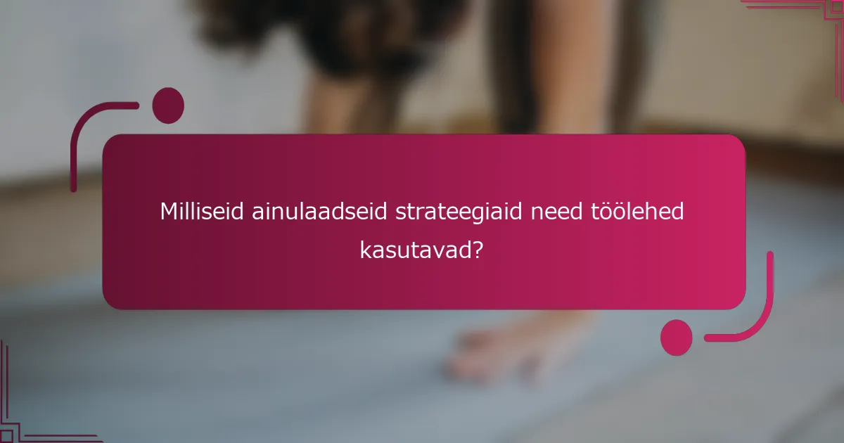 Milliseid ainulaadseid strateegiaid need töölehed kasutavad?