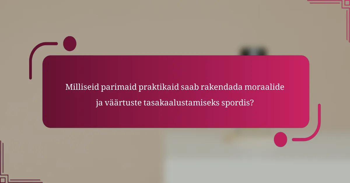 Milliseid parimaid praktikaid saab rakendada moraalide ja väärtuste tasakaalustamiseks spordis?
