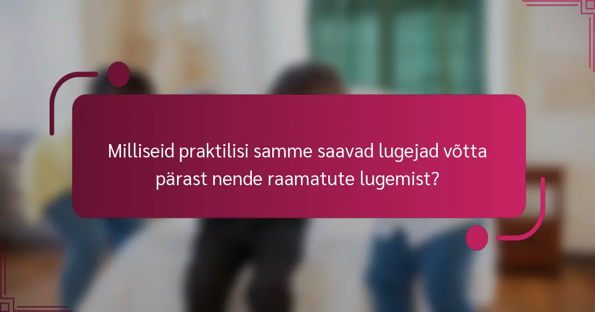 Milliseid praktilisi samme saavad lugejad võtta pärast nende raamatute lugemist?