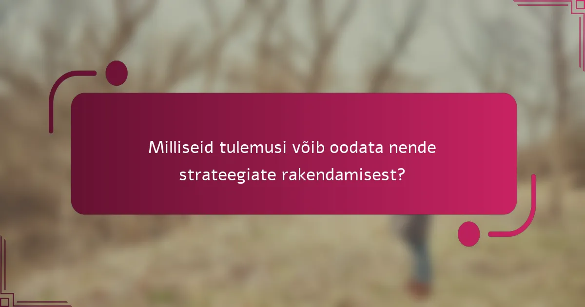 Milliseid tulemusi võib oodata nende strateegiate rakendamisest?