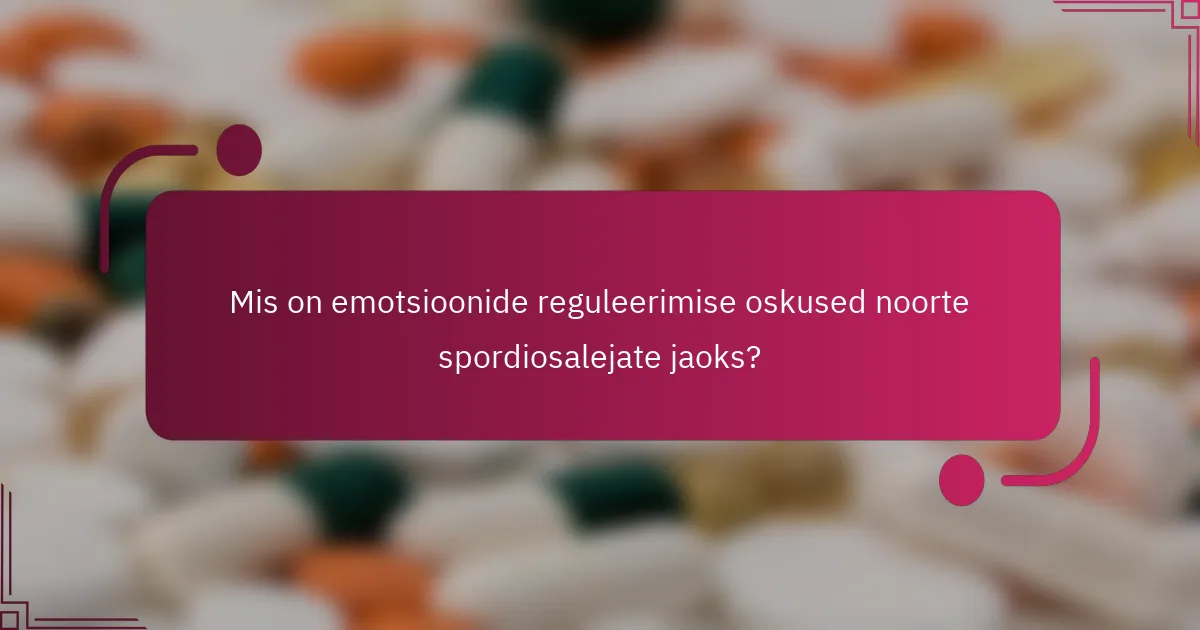 Mis on emotsioonide reguleerimise oskused noorte spordiosalejate jaoks?