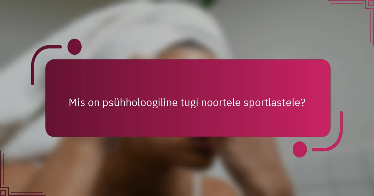 Mis on psühholoogiline tugi noortele sportlastele?