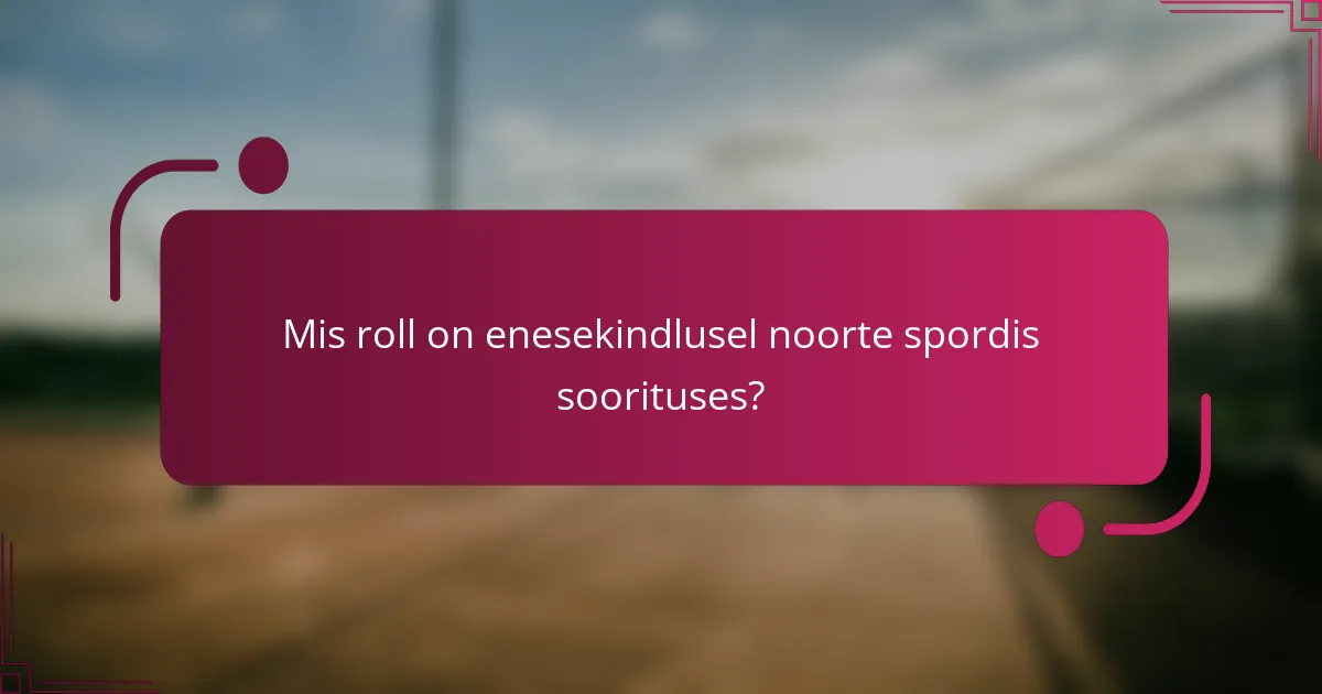 Mis roll on enesekindlusel noorte spordis soorituses?