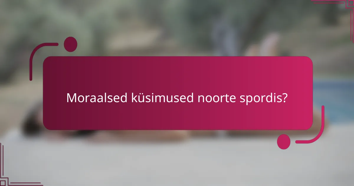 Moraalsed küsimused noorte spordis?