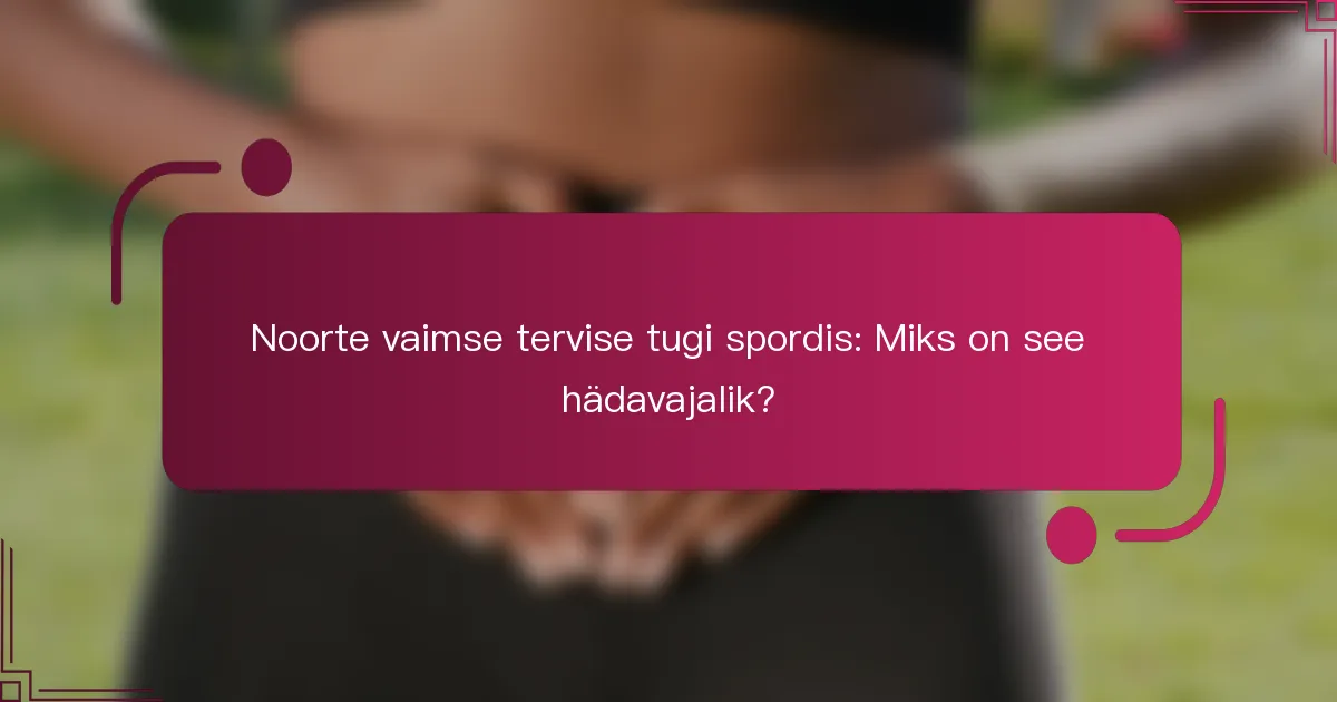 Noorte vaimse tervise tugi spordis: Miks on see hädavajalik?